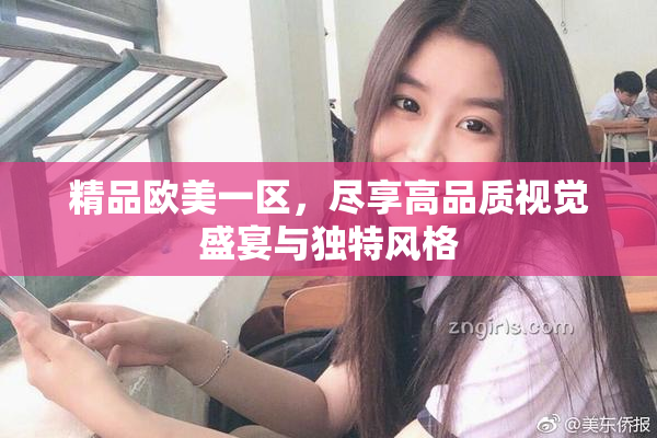 精品欧美一区，尽享高品质视觉盛宴与独特风格