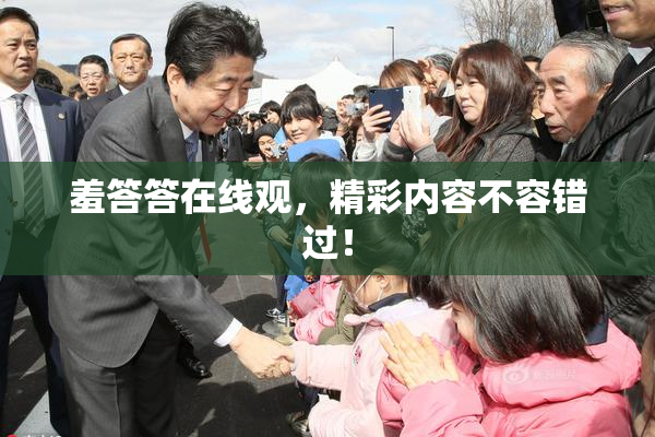 羞答答在线观，精彩内容不容错过！