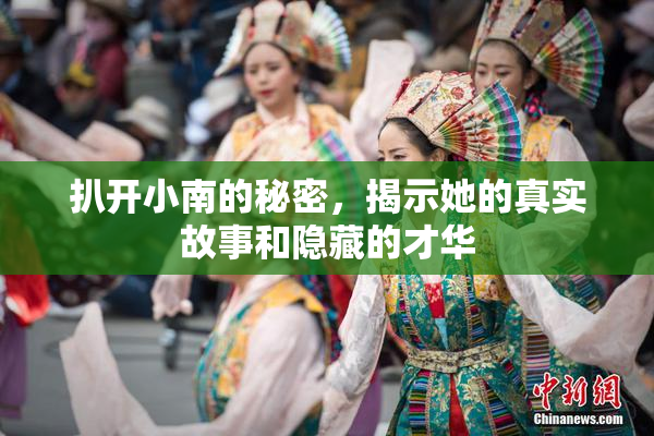 扒开小南的秘密，揭示她的真实故事和隐藏的才华