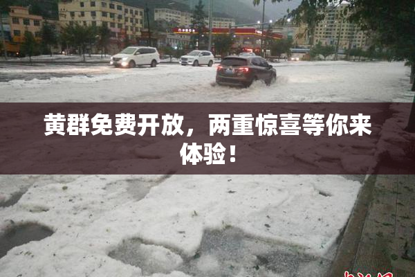 黄群免费开放，两重惊喜等你来体验！