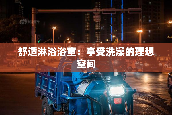 舒适淋浴浴室：享受洗澡的理想空间