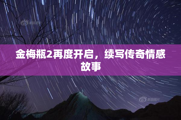 金梅瓶2再度开启，续写传奇情感故事