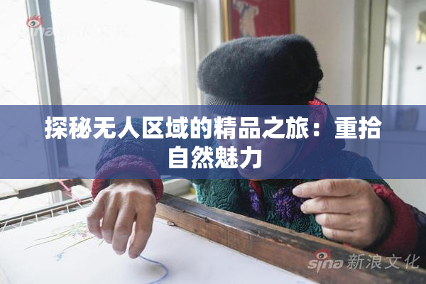 探秘无人区域的精品之旅：重拾自然魅力