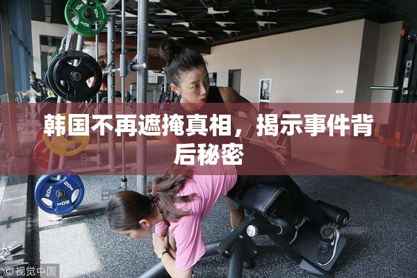 韩国不再遮掩真相，揭示事件背后秘密