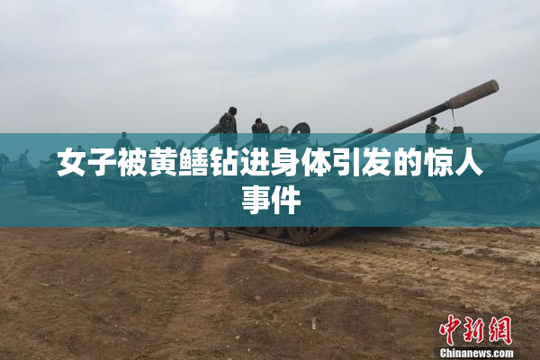 女子被黄鳝钻进身体引发的惊人事件