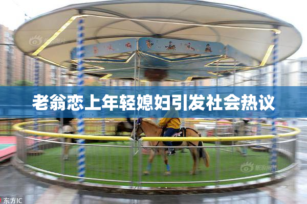 老翁恋上年轻媳妇引发社会热议