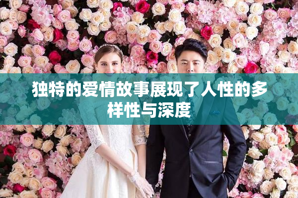 独特的爱情故事展现了人性的多样性与深度