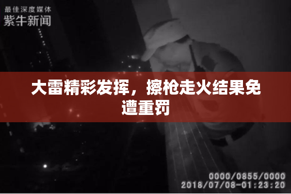 大雷精彩发挥，擦枪走火结果免遭重罚