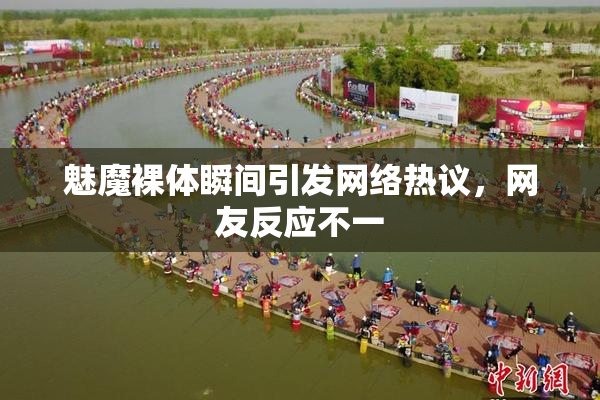 魅魔裸体瞬间引发网络热议，网友反应不一