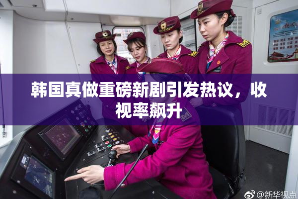 韩国真做重磅新剧引发热议，收视率飙升
