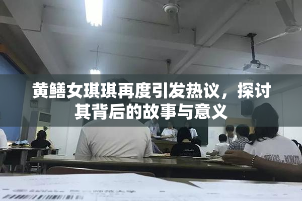 黄鳝女琪琪再度引发热议，探讨其背后的故事与意义