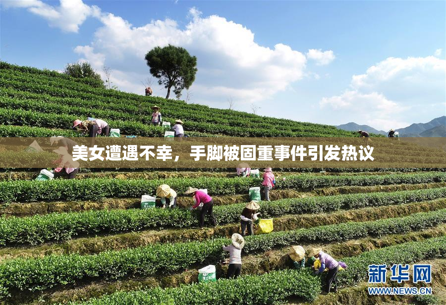 美女遭遇不幸，手脚被固重事件引发热议