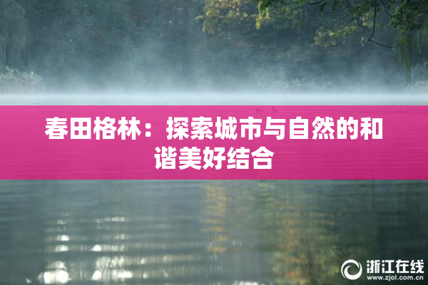 春田格林：探索城市与自然的和谐美好结合