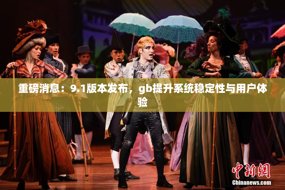 重磅消息：9.1版本发布，gb提升系统稳定性与用户体验