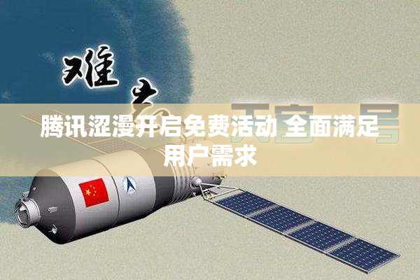 腾讯涩漫开启免费活动 全面满足用户需求