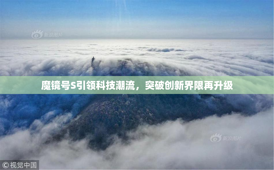 魔镜号S引领科技潮流，突破创新界限再升级