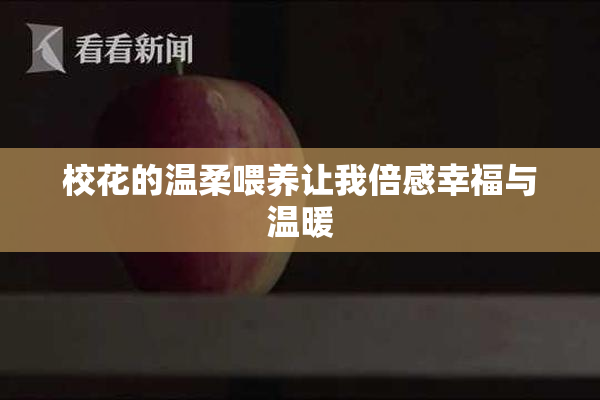 校花的温柔喂养让我倍感幸福与温暖