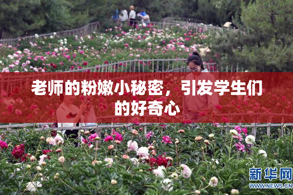 老师的粉嫩小秘密，引发学生们的好奇心