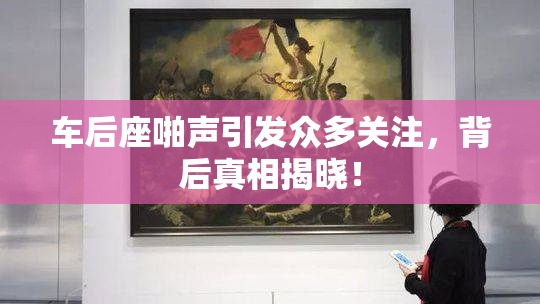 车后座啪声引发众多关注，背后真相揭晓！