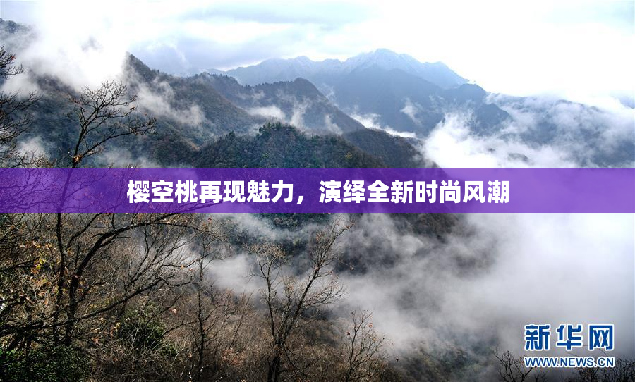 樱空桃再现魅力，演绎全新时尚风潮