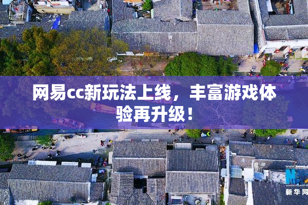 网易cc新玩法上线，丰富游戏体验再升级！