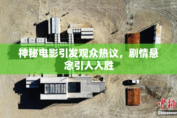 神秘电影引发观众热议，剧情悬念引人入胜