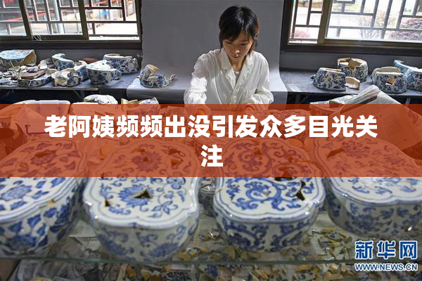 老阿姨频频出没引发众多目光关注