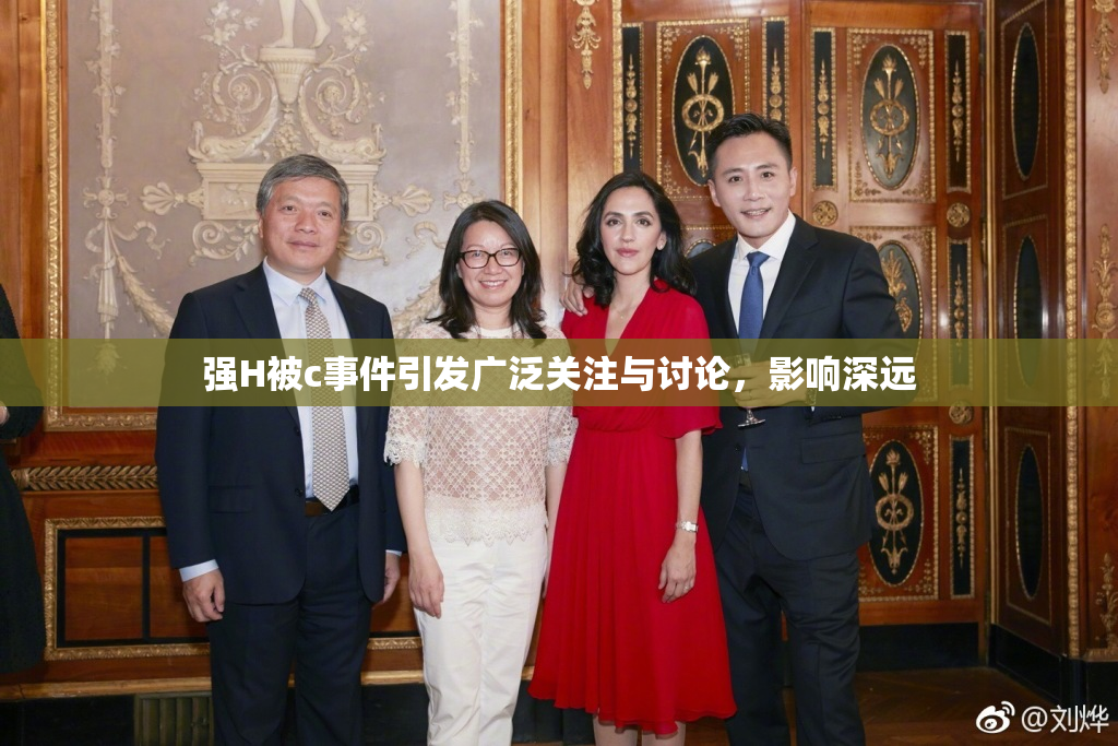 强H被c事件引发广泛关注与讨论，影响深远