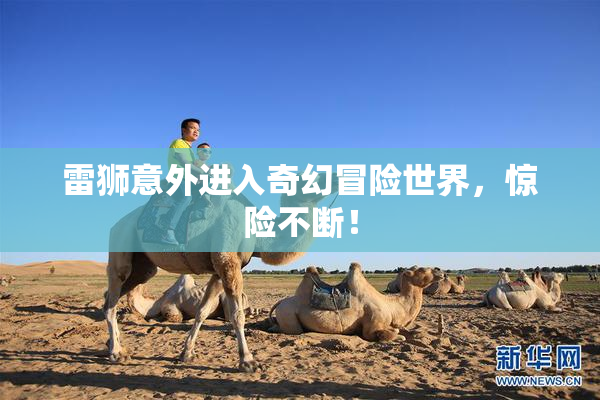 雷狮意外进入奇幻冒险世界，惊险不断！