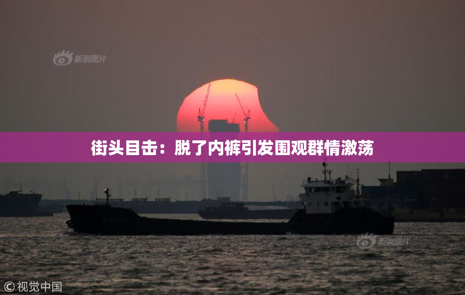 街头目击：脱了内裤引发围观群情激荡
