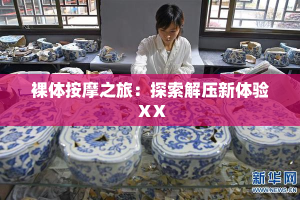 裸体按摩之旅：探索解压新体验ⅩX