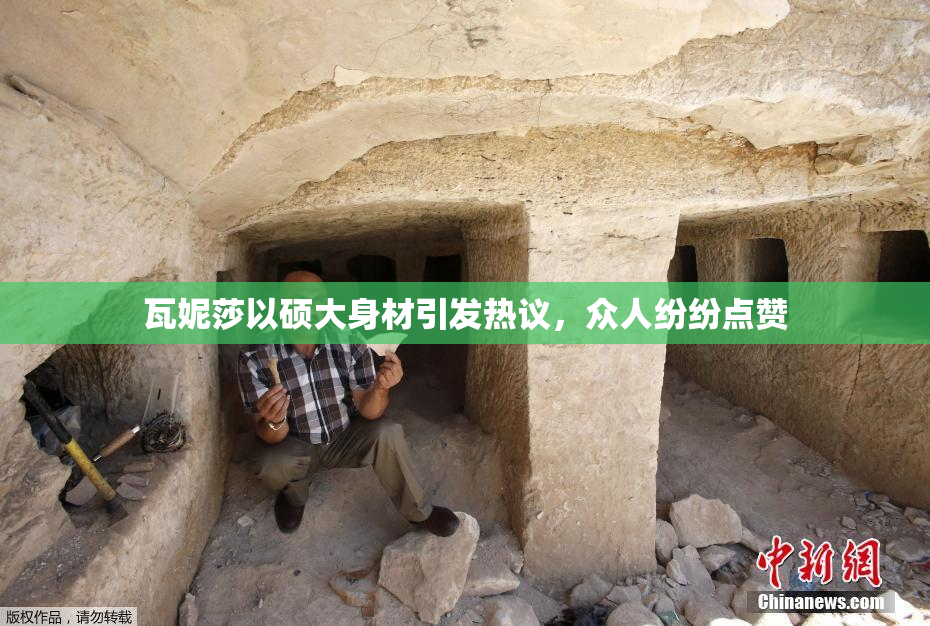 瓦妮莎以硕大身材引发热议，众人纷纷点赞