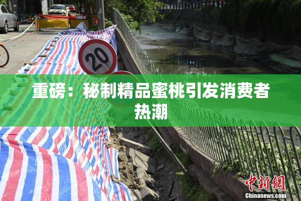 重磅：秘制精品蜜桃引发消费者热潮