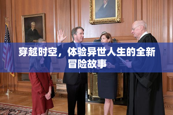 穿越时空，体验异世人生的全新冒险故事