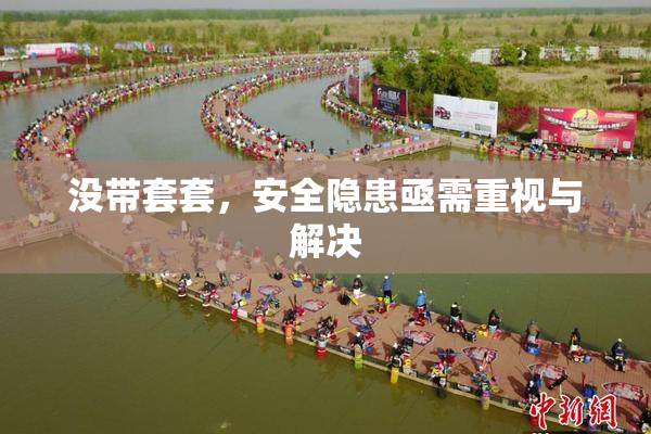 没带套套，安全隐患亟需重视与解决