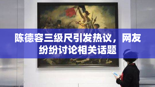 陈德容三级尺引发热议，网友纷纷讨论相关话题