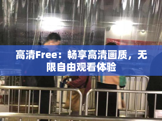 高清Free：畅享高清画质，无限自由观看体验