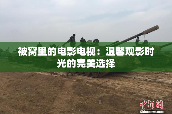 被窝里的电影电视：温馨观影时光的完美选择