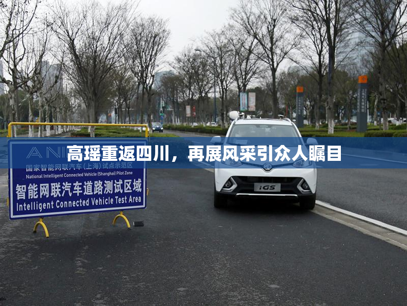 高瑶重返四川，再展风采引众人瞩目