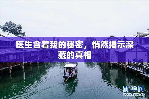 医生含着我的秘密，悄然揭示深藏的真相