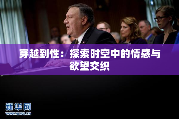 穿越到性：探索时空中的情感与欲望交织