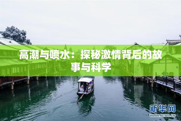 高潮与喷水：探秘激情背后的故事与科学