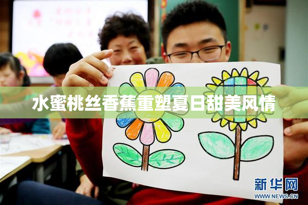 水蜜桃丝香蕉重塑夏日甜美风情
