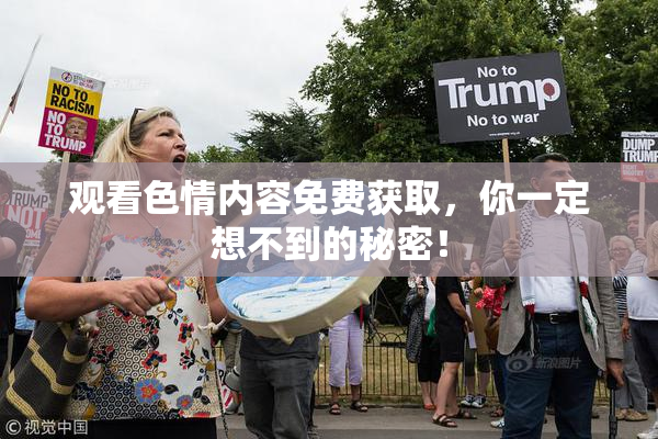 观看色情内容免费获取，你一定想不到的秘密！