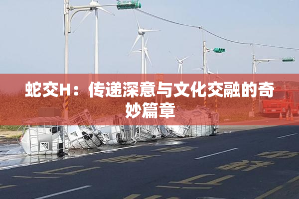 蛇交H：传递深意与文化交融的奇妙篇章
