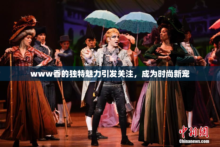 www香的独特魅力引发关注，成为时尚新宠