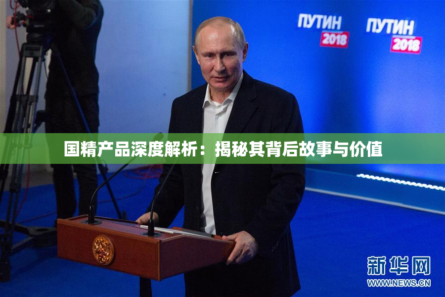 国精产品深度解析：揭秘其背后故事与价值