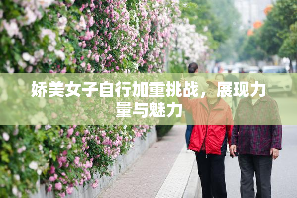 娇美女子自行加重挑战，展现力量与魅力