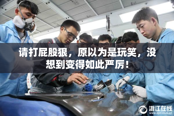 请打屁股狠，原以为是玩笑，没想到变得如此严厉！