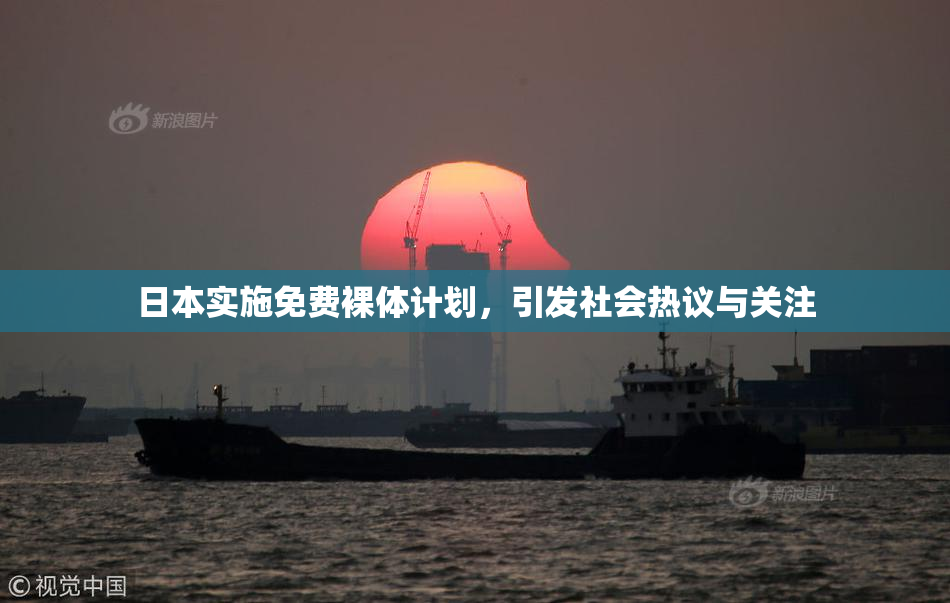 日本实施免费裸体计划，引发社会热议与关注
